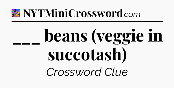 ___ beans (veggie in succotash) Crossword Clue