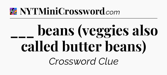 ___ beans (veggies also called butter beans) Crossword Clue