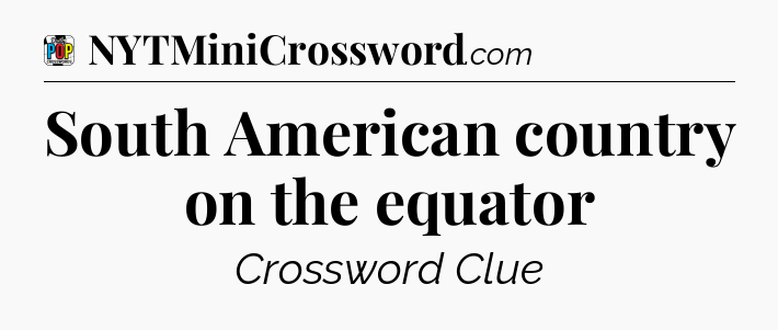 South American country on the equator Crossword Clue