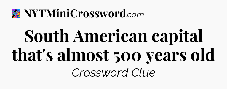 South American capital that's almost 500 years old Crossword Clue