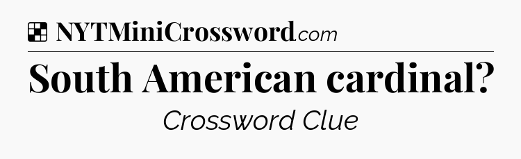 Solution: South American cardinal - NYT Crossword