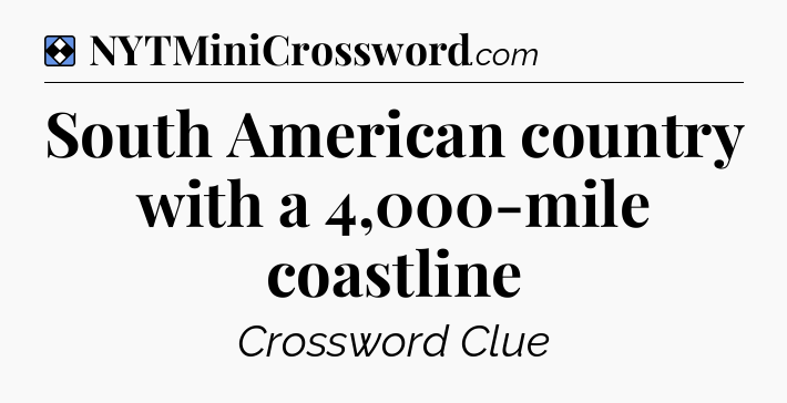 Solution: South American country with a 4,000-mile coastline - NYT Mini Crossword