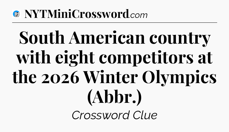 South American country with eight competitors at the 2026 Winter Olympics (Abbr.) Crossword Clue