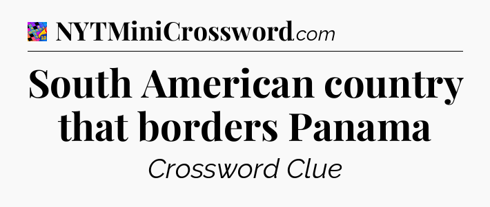 South American country that borders Panama Crossword Clue