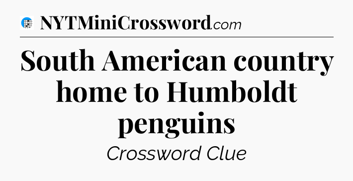 South American country home to Humboldt penguins Crossword Clue