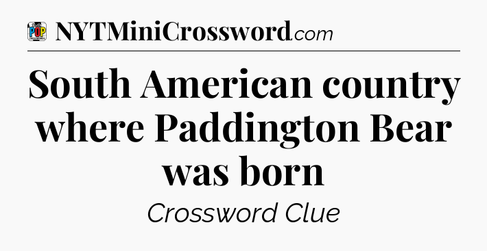 South American country where Paddington Bear was born Crossword Clue