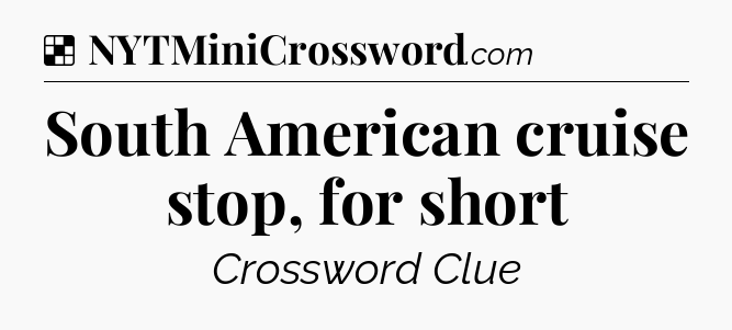 Solution: South American cruise stop, for short - NYT Crossword