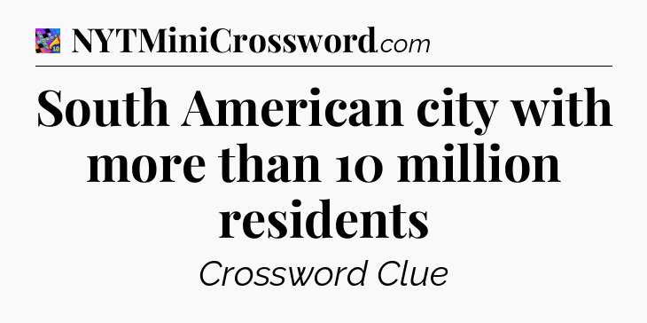 South American city with more than 10 million residents Crossword Clue