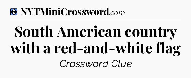 Solution: South American country with a red-and-white flag - NYT Mini Crossword