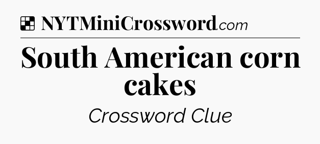 Solution: South American corn cakes - NYT Crossword