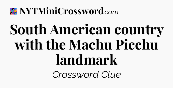 South American country with the Machu Picchu landmark Crossword Clue