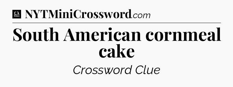 South American cornmeal cake - LA Times Crossword