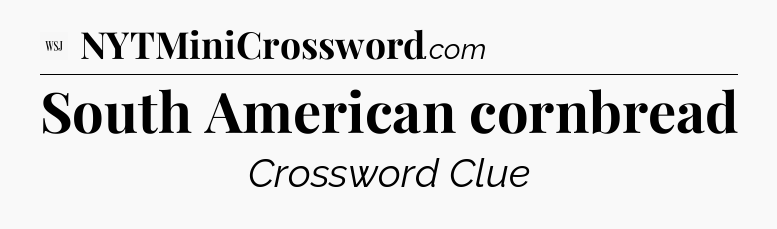 South American cornbread - WSJ Crossword