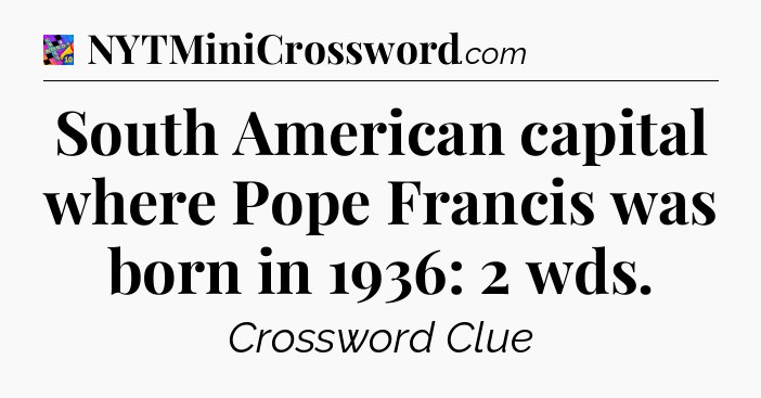 South American capital where Pope Francis was born in 1936: 2 wds Crossword Clue