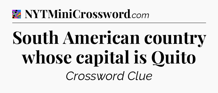 South American country whose capital is Quito Crossword Clue
