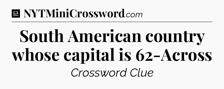 South American country whose capital is 62-Across - LA Times Crossword