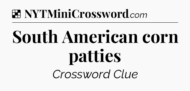 Solution: South American corn patties - NYT Crossword