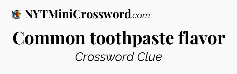 Common toothpaste flavor Crossword Clue