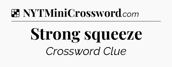 Solution: Strong squeeze - NYT Crossword