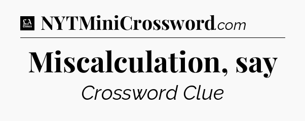 Miscalculation, say - LA Times Crossword