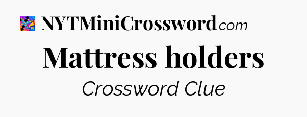 Mattress holders Crossword Clue