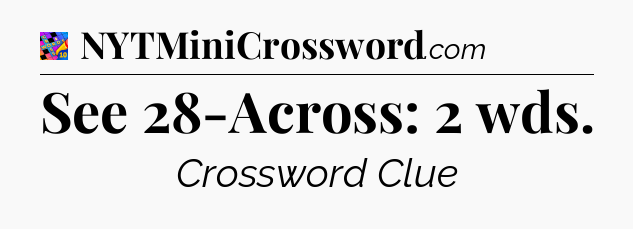 See 28-Across: 2 wds Crossword Clue