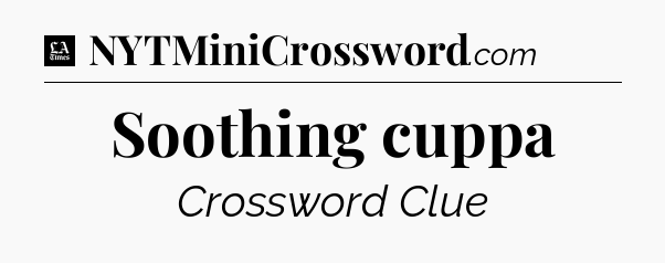 Soothing cuppa - LA Times Crossword