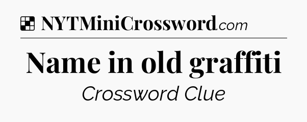 Solution: Name in old graffiti - NYT Crossword