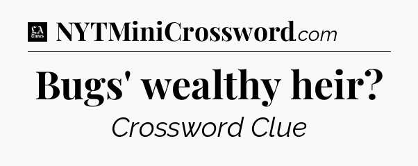 Bugs' wealthy heir - LA Times Crossword