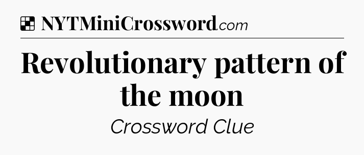 Solution: Revolutionary pattern of the moon - NYT Crossword
