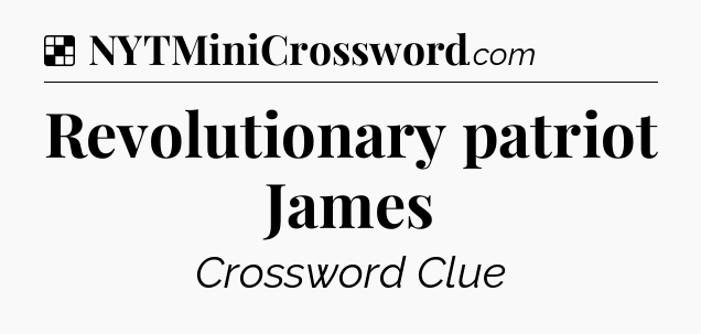 Solution: Revolutionary patriot James - NYT Crossword