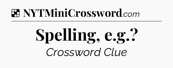 Solution: Spelling, e.g - NYT Crossword