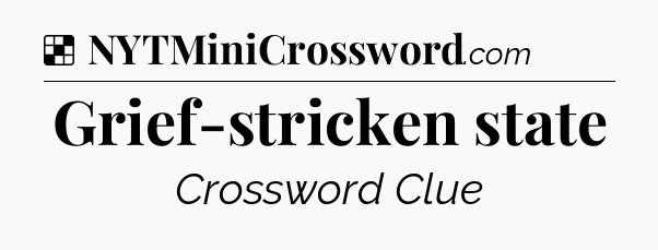 Solution: Grief-stricken state - NYT Crossword