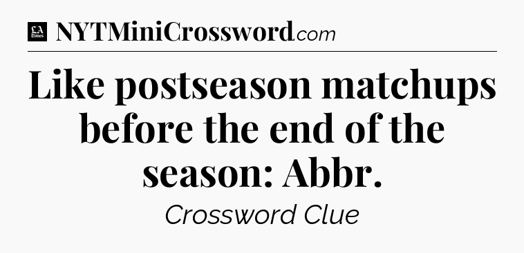 Like postseason matchups before the end of the season: Abbr - LA Times Crossword