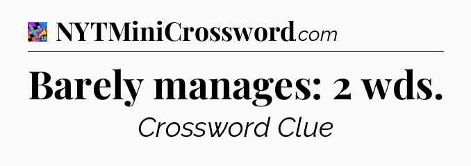Barely manages: 2 wds Crossword Clue