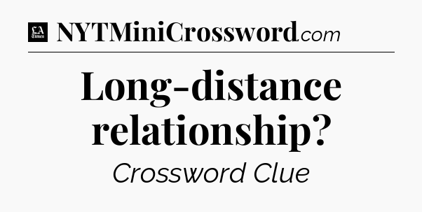 Long-distance relationship - LA Times Crossword