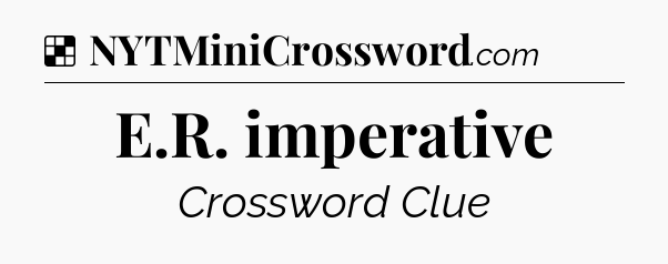 Solution: E.R. imperative - NYT Crossword