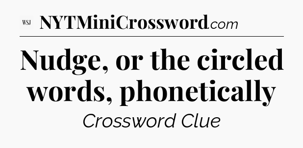 Nudge, or the circled words, phonetically - WSJ Crossword
