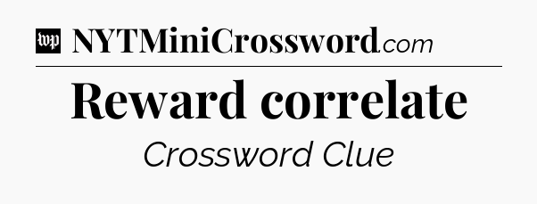 Reward correlate Crossword Clue