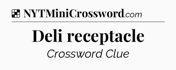 Solution: Deli receptacle - NYT Crossword