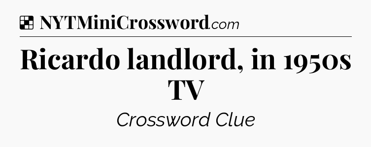 Solution: Ricardo landlord, in 1950s TV - NYT Crossword