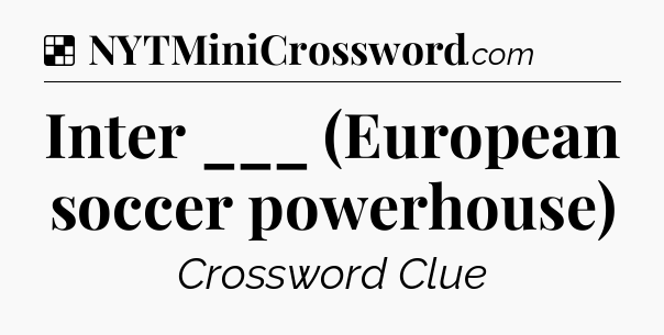 Solution: Inter ___ (European soccer powerhouse) - NYT Crossword