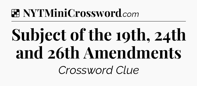Solution: Subject of the 19th, 24th and 26th Amendments - NYT Crossword
