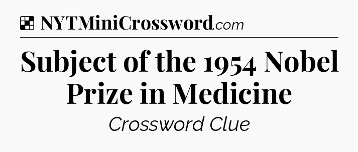 Solution: Subject of the 1954 Nobel Prize in Medicine - NYT Crossword