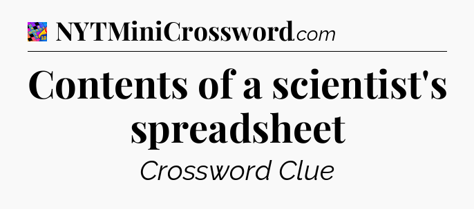 Contents of a scientist's spreadsheet Crossword Clue