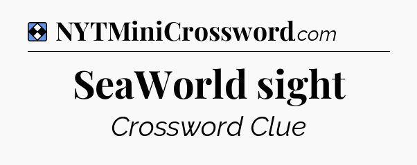 Solution: SeaWorld sight - NYT Mini Crossword