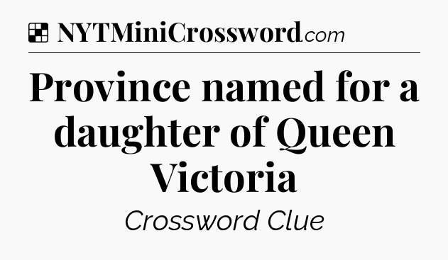Solution: Province named for a daughter of Queen Victoria - NYT Crossword