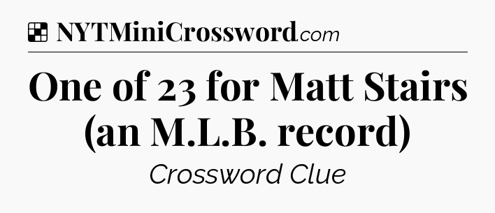 Solution: One of 23 for Matt Stairs (an M.L.B. record) - NYT Crossword