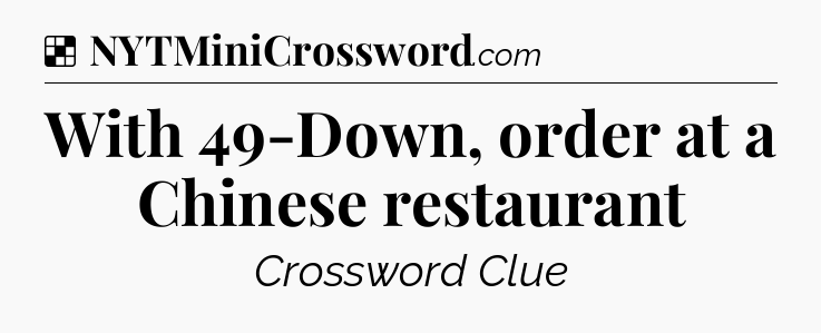 Solution: With 49-Down, order at a Chinese restaurant - NYT Crossword
