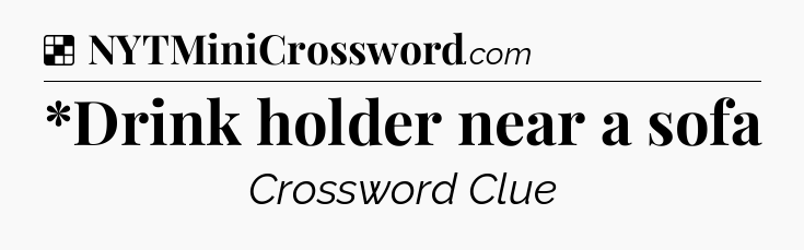 Solution: *Drink holder near a sofa - NYT Crossword